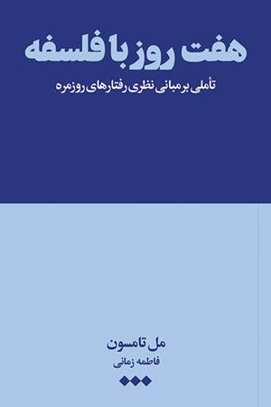 هفت  روز با فلسفه: تاملی بر مبانی نظری رفتارهای روزمره