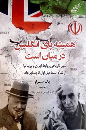 همیشه پای انگلیس در میان است (سیر تاریخی روابط ایران وبریتانیا از شاه اسماعیل اول تا پسابرجام)