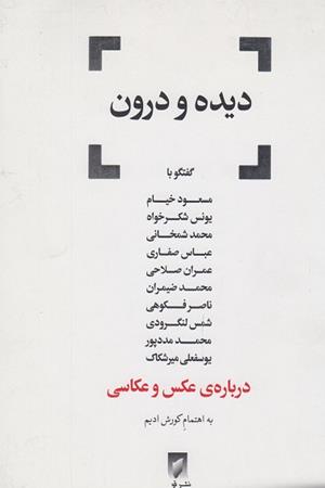 دیده و درون: یازده گفتگو درباره عکس و عکاسی با اصحاب هنر